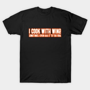 I Cook With Wine Sometimes I Even Put It In The Food Cooking Food Funny Quote T-Shirt